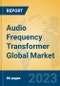 Audio Frequency Transformer Global Market Insights 2023, Analysis and Forecast to 2028, by Manufacturers, Regions, Technology, Application, Product Type - Product Thumbnail Image