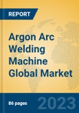 Argon Arc Welding Machine Global Market Insights 2023, Analysis and Forecast to 2028, by Manufacturers, Regions, Technology, Product Type- Product Image