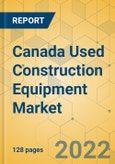 Canada Used Construction Equipment Market - Strategic Assessment & Forecast 2022-2028- Product Image