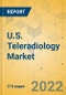 U.S. Teleradiology Market - Industry Outlook & Forecast 2022-2027 - Product Thumbnail Image