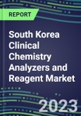 2023-2027 South Korea Clinical Chemistry Analyzers and Reagent Market - Supplier Shares, Forecasts for 55 Tests, Opportunities - Growth Strategies, Volume and Sales Segment Forecasts, Latest Technologies and Instrumentation Pipeline- Product Image