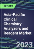 2023-2027 Asia-Pacific Clinical Chemistry Analyzers and Reagent Market - Supplier Shares, Volume and Sales Segment Forecasts for 55 Tests in 18 Countries - Emerging Opportunities, Growth Strategies, Latest Technologies and Instrumentation Pipeline- Product Image