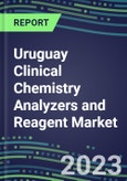 2023-2027 Uruguay Clinical Chemistry Analyzers and Reagent Market - Supplier Shares, Forecasts for 55 Tests, Opportunities - Growth Strategies, Volume and Sales Segment Forecasts, Latest Technologies and Instrumentation Pipeline- Product Image