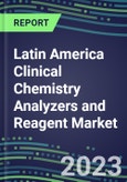 2023-2027 Latin America Clinical Chemistry Analyzers and Reagent Market - Supplier Shares, Volume and Sales Segment Forecasts for 55 Tests in 22 Countries - Emerging Opportunities, Growth Strategies, Latest Technologies and Instrumentation Pipeline- Product Image