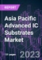 Asia Pacific Advanced IC Substrates Market 2022-2031 by Packaging Type, Material Type, Manufacturing Method, Bonding Technology, Application, and Country: Trend Forecast and Growth Opportunity - Product Image