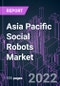 Asia Pacific Social Robots Market 2021-2031 by Component, Technology, Industry Vertical, and Country: Trend Forecast and Growth Opportunity - Product Image