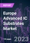 Europe Advanced IC Substrates Market 2022-2031 by Packaging Type, Material Type, Manufacturing Method, Bonding Technology, Application, and Country: Trend Forecast and Growth Opportunity - Product Image