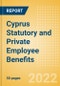 Cyprus Statutory and Private Employee Benefits (including Social Security) - Insights into Statutory Employee Benefits such as Retirement Benefits, Long-term and Short-term Sickness Benefits, Medical Benefits as well as Other State and Private Benefits, 2022 Update - Product Thumbnail Image