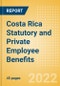 Costa Rica Statutory and Private Employee Benefits (including Social Security) - Insights into Statutory Employee Benefits such as Retirement Benefits, Long-term and Short-term Sickness Benefits, Medical Benefits as well as Other State and Private Benefits, 2022 Update - Product Thumbnail Image