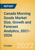 Canada Morning Goods (Bakery and Cereals) Market Size, Growth and Forecast Analytics, 2021-2026- Product Image