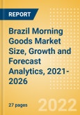Brazil Morning Goods (Bakery and Cereals) Market Size, Growth and Forecast Analytics, 2021-2026- Product Image