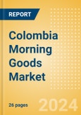Colombia Morning Goods (Bakery and Cereals) Market Size, Growth and Forecast Analytics, 2023-2028- Product Image