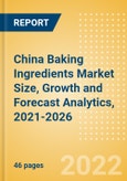 China Baking Ingredients (Bakery and Cereals) Market Size, Growth and Forecast Analytics, 2021-2026- Product Image