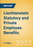 Liechtenstein Statutory and Private Employee Benefits (including Social Security) - Insights into Statutory Employee Benefits such as Retirement Benefits, Long-term and Short-term Sickness Benefits, Medical Benefits as well as Other State and Private Benefits, 2022 Update- Product Image