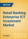 Retail Banking Enterprise ICT Investment Market Trends by Budget Allocations (Cloud and Digital Transformation), Future Outlook, Key Business Areas and Challenges, 2022- Product Image