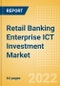 Retail Banking Enterprise ICT Investment Market Trends by Budget Allocations (Cloud and Digital Transformation), Future Outlook, Key Business Areas and Challenges, 2022 - Product Image