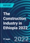 The Construction Industry in Ethiopia 2022 - Product Image