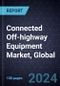 Connected Off-highway Equipment Market, Global, 2024-2030 - Product Image