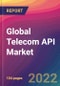 Global Telecom API Market: Size, Share, Application Analysis, Regional Outlook, Growth Trends, Key Players, Competitive Strategies and Forecasts, 2022-2030 - Product Image