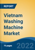 Vietnam Washing Machine Market, By Type, By Machine Capacity, By Technology, By Distribution Channel, By Region, Competition, Forecast & Opportunities, 2017-2027- Product Image