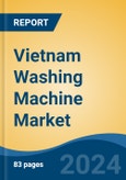 Vietnam Washing Machine Market, By Type, By Machine Capacity, By Technology, By Distribution Channel, By Region, Competition, Forecast & Opportunities, 2017-2027- Product Image