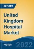United Kingdom Hospital Market, By Ownership, By Type, By Type of Services, By Bed Capacity, By Region, Competition, Forecast & Opportunities, 2017-2027F- Product Image