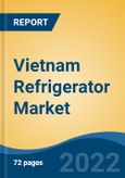 Vietnam Refrigerator Market, By Type, By Technology, By Distribution Channel, By End User, By Region, Competition, Forecast & Opportunities, 2017-2027- Product Image