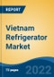 Vietnam Refrigerator Market, By Type, By Technology, By Distribution Channel, By End User, By Region, Competition, Forecast & Opportunities, 2017-2027 - Product Thumbnail Image