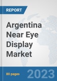 Argentina Near Eye Display Market: Prospects, Trends Analysis, Market Size and Forecasts up to 2030- Product Image