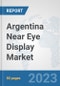 Argentina Near Eye Display Market: Prospects, Trends Analysis, Market Size and Forecasts up to 2030 - Product Thumbnail Image