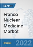 France Nuclear Medicine Market: Prospects, Trends Analysis, Market Size and Forecasts up to 2028- Product Image