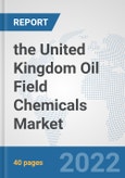 the United Kingdom Oil Field Chemicals Market: Prospects, Trends Analysis, Market Size and Forecasts up to 2028- Product Image