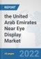 the United Arab Emirates Near Eye Display Market: Prospects, Trends Analysis, Market Size and Forecasts up to 2028 - Product Thumbnail Image