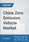 China Zero Emission Vehicle Market: Prospects, Trends Analysis, Market Size and Forecasts up to 2028- Product Image