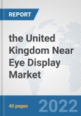 the United Kingdom Near Eye Display Market: Prospects, Trends Analysis, Market Size and Forecasts up to 2028- Product Image