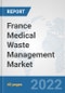 France Medical Waste Management Market: Prospects, Trends Analysis, Market Size and Forecasts up to 2028 - Product Image