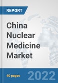China Nuclear Medicine Market: Prospects, Trends Analysis, Market Size and Forecasts up to 2028- Product Image