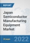 Japan Semiconductor Manufacturing Equipment Market: Prospects, Trends Analysis, Market Size and Forecasts up to 2028 - Product Thumbnail Image