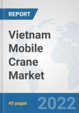 Vietnam Mobile Crane Market: Prospects, Trends Analysis, Market Size and Forecasts up to 2028- Product Image