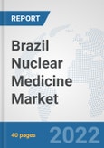 Brazil Nuclear Medicine Market: Prospects, Trends Analysis, Market Size and Forecasts up to 2028- Product Image