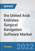 the United Arab Emirates Surgical Navigation Software Market: Prospects, Trends Analysis, Market Size and Forecasts up to 2028- Product Image