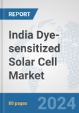 India Dye-sensitized Solar Cell Market: Prospects, Trends Analysis, Market Size and Forecasts up to 2030- Product Image
