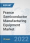 France Semiconductor Manufacturing Equipment Market: Prospects, Trends Analysis, Market Size and Forecasts up to 2028 - Product Thumbnail Image