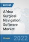 Africa Surgical Navigation Software Market: Prospects, Trends Analysis, Market Size and Forecasts up to 2028 - Product Thumbnail Image