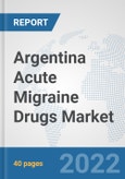 Argentina Acute Migraine Drugs Market: Prospects, Trends Analysis, Market Size and Forecasts up to 2028- Product Image