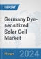 Germany Dye-sensitized Solar Cell Market: Prospects, Trends Analysis, Market Size and Forecasts up to 2030 - Product Image