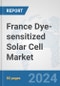 France Dye-sensitized Solar Cell Market: Prospects, Trends Analysis, Market Size and Forecasts up to 2030 - Product Thumbnail Image