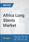 Africa Lung Stents Market: Prospects, Trends Analysis, Market Size and Forecasts up to 2028 - Product Thumbnail Image