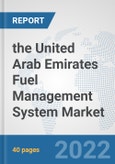 the United Arab Emirates Fuel Management System Market: Prospects, Trends Analysis, Market Size and Forecasts up to 2028- Product Image