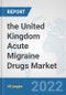 the United Kingdom Acute Migraine Drugs Market: Prospects, Trends Analysis, Market Size and Forecasts up to 2028 - Product Thumbnail Image